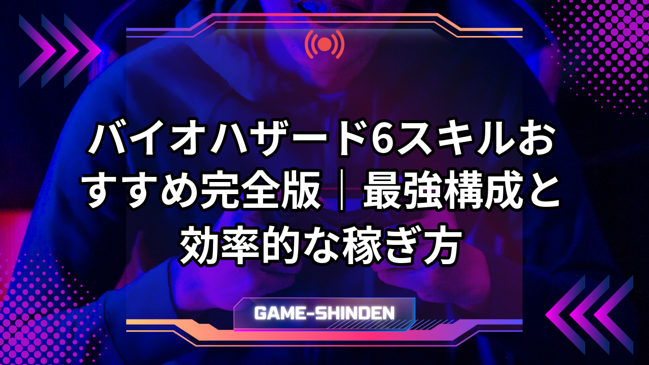 バイオ 6 スキル おすすめ