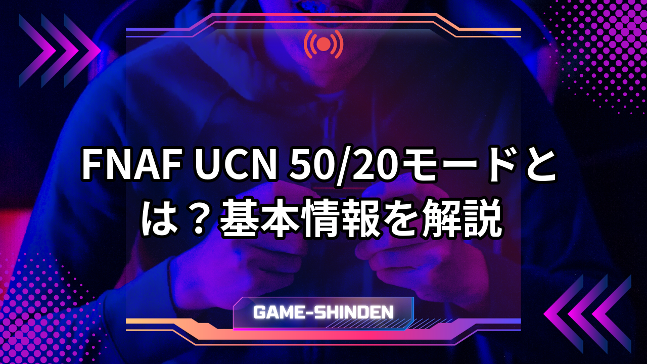 FNAF UCN 50/20モードとは？基本情報を解説 | ゲーム神殿