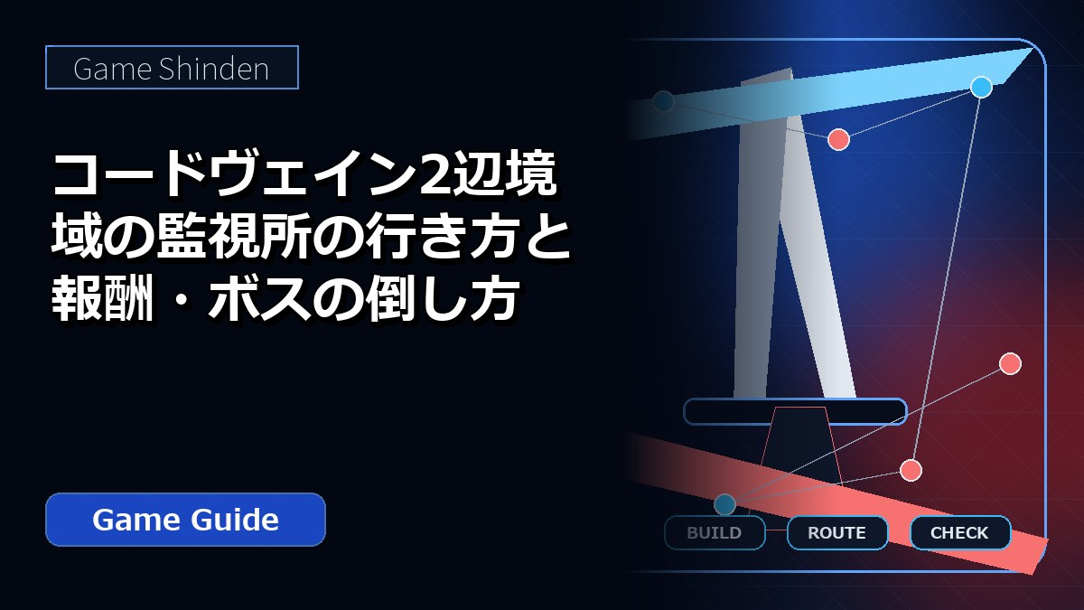 コードヴェイン2辺境域の監視所の行き方と報酬・ボスの倒し方 アイキャッチ