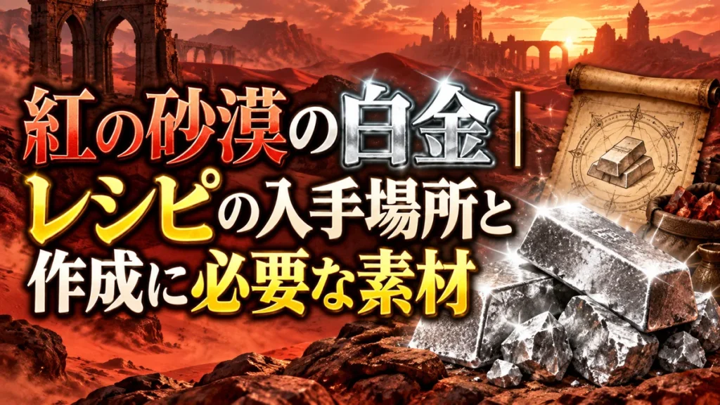 紅の砂漠の白金｜レシピの入手場所と作成に必要な素材