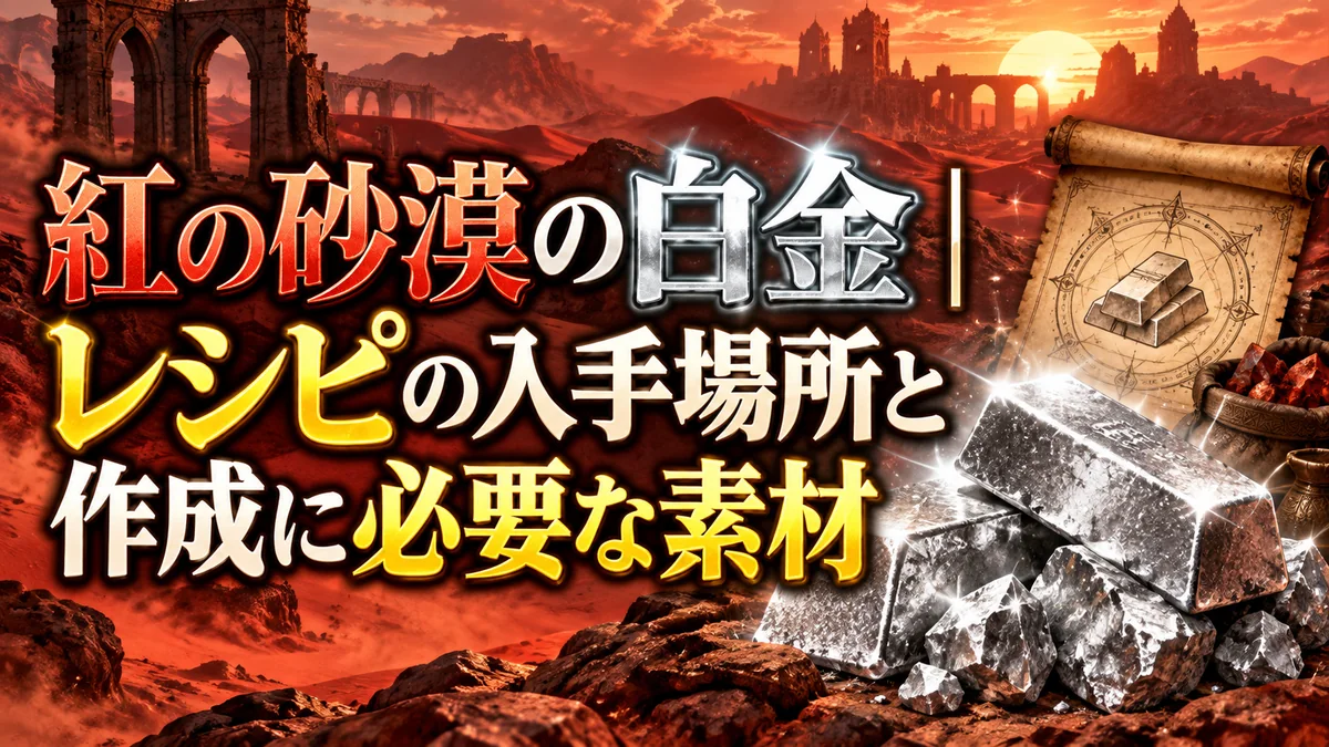 紅の砂漠の白金|レシピの入手場所と作成に必要な素材