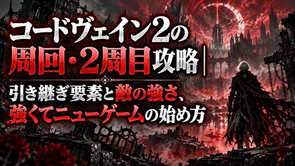 コードヴェイン2の周回・2周目攻略｜引き継ぎ要素と敵の強さ、強くてニューゲームの始め方