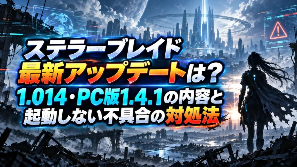 ステラーブレイド最新アップデートは?1.014・PC版1.4.1の内容と起動しない不具合の対処法