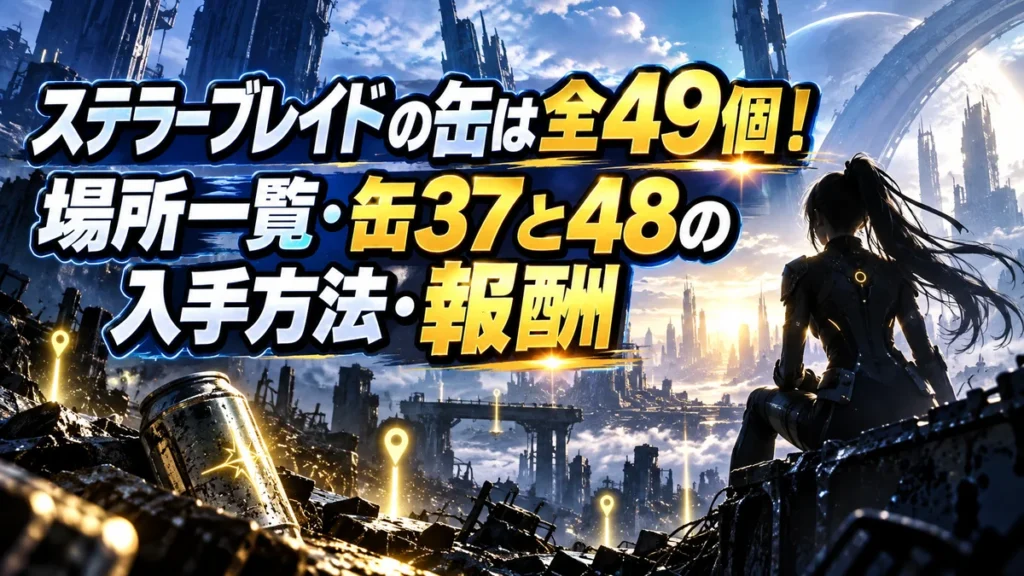 ステラーブレイドの缶は全49個!場所一覧・缶37と48の入手方法・報酬