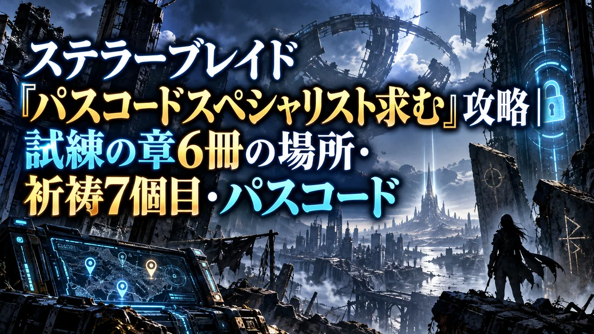 ステラーブレイド「パスコードスペシャリスト求む」攻略|試練の章6冊の場所・祈祷7個目・パスコード