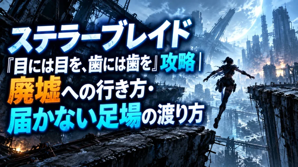 ステラーブレイド「目には目を、歯には歯を」攻略|廃墟への行き方・届かない足場の渡り方