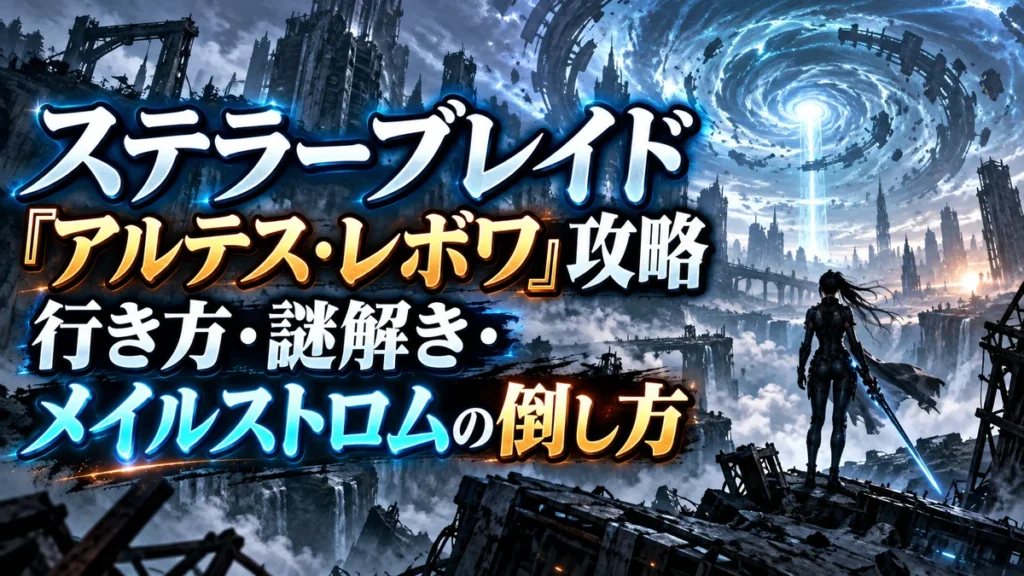 ステラーブレイド「アルテス・レボワ」攻略|行き方・謎解き・メイルストロムの倒し方