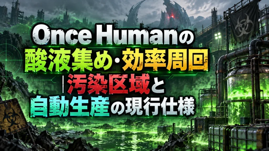 Once Humanの酸液集め・効率周回|汚染区域と自動生産の現行仕様